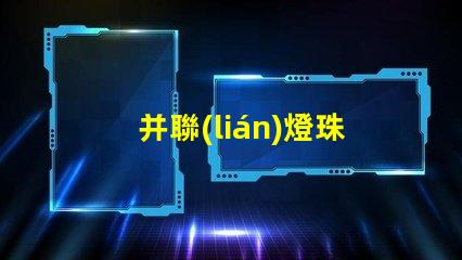 并聯(lián)燈珠為什么不亮 燈珠串聯(lián)亮還是并聯(lián)亮